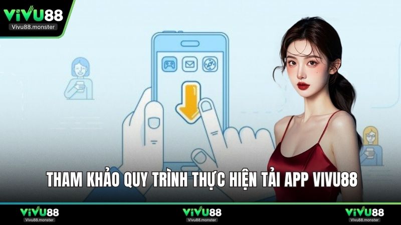Tham khảo quy trình thực hiện tải app Vivu88