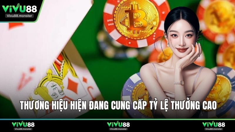 Thương hiệu hiện cung cấp tỷ lệ thưởng cao