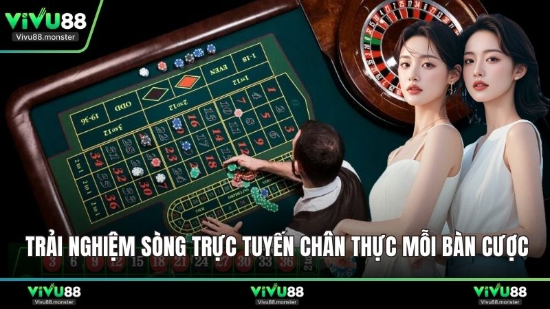 Trải nghiệm sòng trực tuyến chân thực mỗi bàn cược